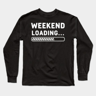 Weekend Loading... Funny Progress Bar Work Week Long Sleeve T-Shirt