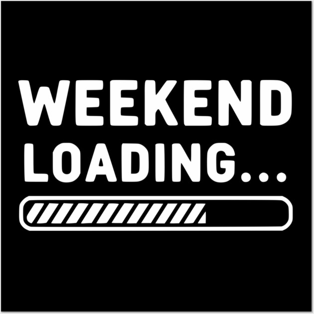 Weekend Loading... Funny Progress Bar Work Week Wall Art by UrbanLifeApparel