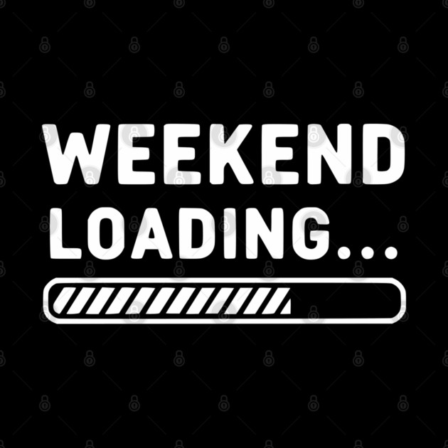 Weekend Loading... Funny Progress Bar Work Week by UrbanLifeApparel