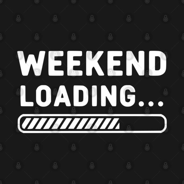 Weekend Loading... Funny Progress Bar Work Week by UrbanLifeApparel