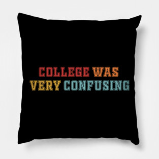 College Was Very Confusing Funny Quote Pillow