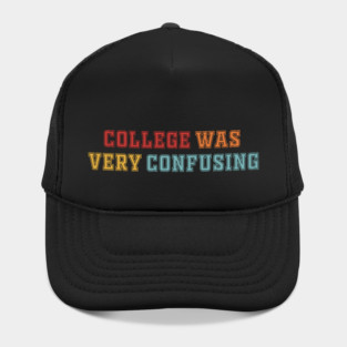 College Was Very Confusing Funny Quote Hat