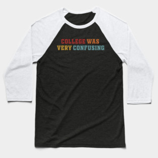 College Was Very Confusing Funny Quote Baseball T-Shirt
