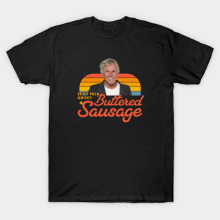 Let's talk about Buttered Sausage - Gary Busey T-Shirt