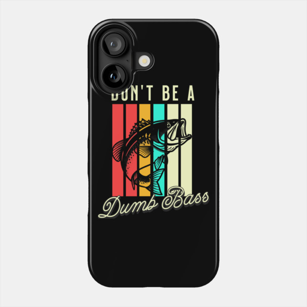 Don't Be A Dumb Bass, Funny Bass Fishing Dad – Perfect Gift for Fishing Lovers, Grandpa, and Papa Phone Case by Pixel Threads 