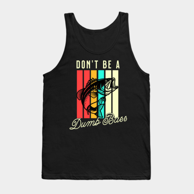 Don't Be A Dumb Bass, Funny Bass Fishing Dad – Perfect Gift for Fishing Lovers, Grandpa, and Papa Tank Top by Pixel Threads 