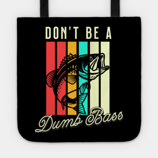 Don't Be A Dumb Bass, Funny Bass Fishing Dad – Perfect Gift for Fishing Lovers, Grandpa, and Papa Tote by Pixel Threads 