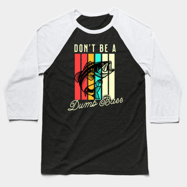 Don't Be A Dumb Bass, Funny Bass Fishing Dad – Perfect Gift for Fishing Lovers, Grandpa, and Papa Baseball T-Shirt by Pixel Threads 