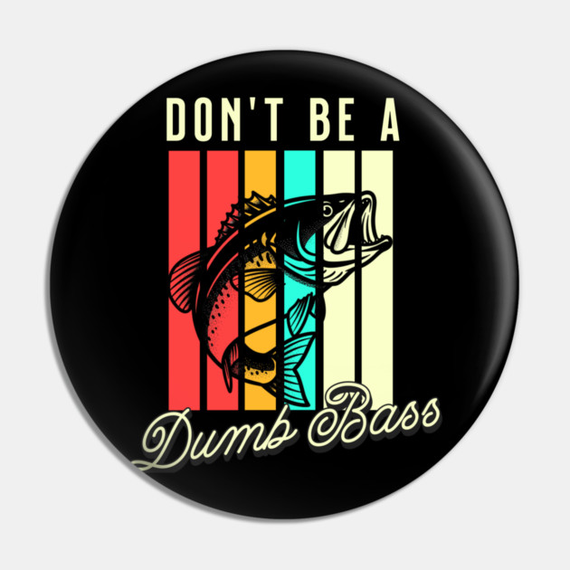 Don't Be A Dumb Bass, Funny Bass Fishing Dad – Perfect Gift for Fishing Lovers, Grandpa, and Papa Pin by Pixel Threads 