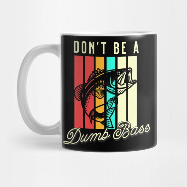 Don't Be A Dumb Bass, Funny Bass Fishing Dad – Perfect Gift for Fishing Lovers, Grandpa, and Papa by Pixel Threads 