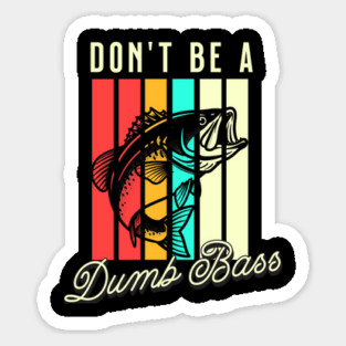 Don't Be A Dumb Bass, Funny Bass Fishing Dad – Perfect Gift for Fishing Lovers, Grandpa, and Papa Sticker