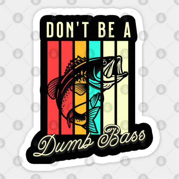 Don't Be A Dumb Bass, Funny Bass Fishing Dad – Perfect Gift for Fishing Lovers, Grandpa, and Papa Sticker by Pixel Threads 