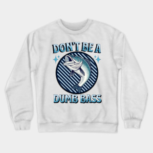 Don't Be A Dumb Bass Crewneck Sweatshirt