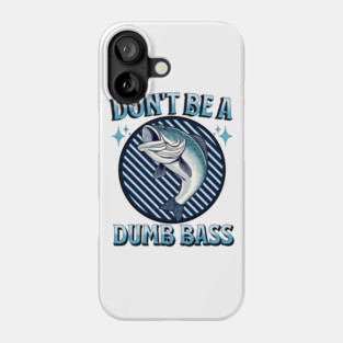 Don't Be A Dumb Bass Phone Case