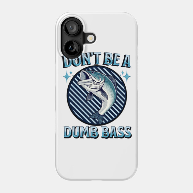 Don't Be A Dumb Bass Phone Case by Pixel Threads 