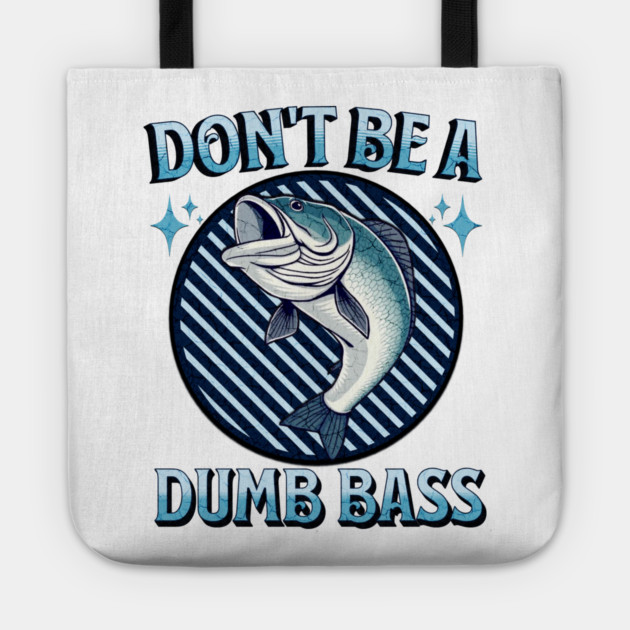 Don't Be A Dumb Bass Tote by Pixel Threads 