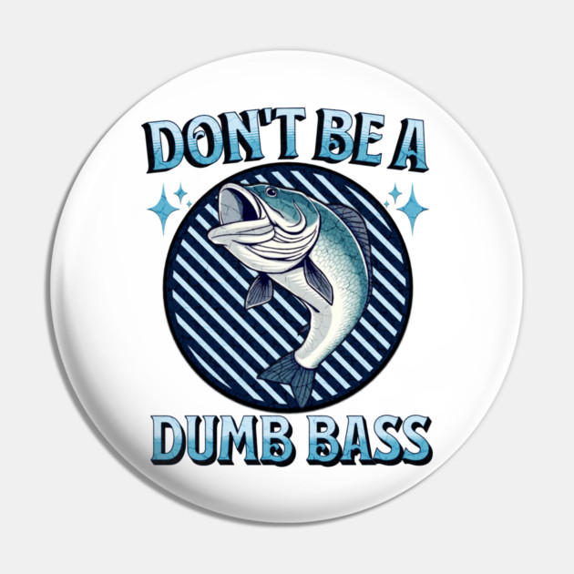 Don't Be A Dumb Bass Pin by Pixel Threads 