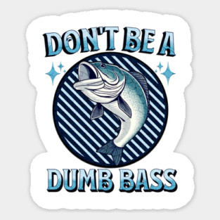 Don't Be A Dumb Bass Sticker