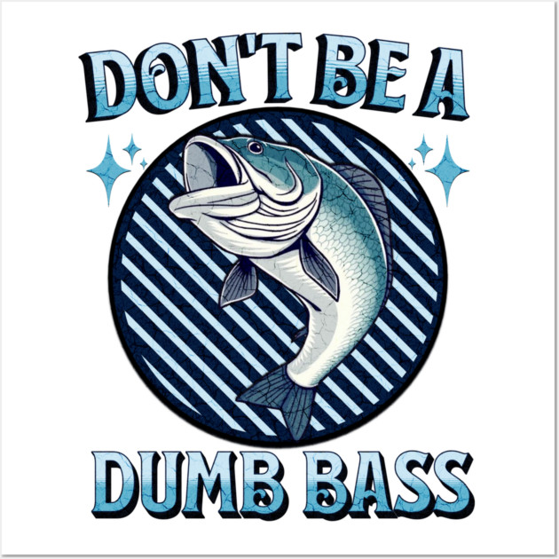 Don't Be A Dumb Bass Wall Art by Pixel Threads 
