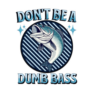 Don't Be A Dumb Bass T-Shirt