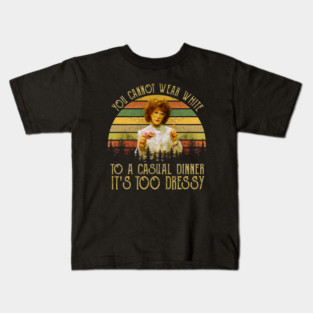 Tootsie You Cannot Wear White To A Casual Dinner It's Too Dressy Kids T-Shirt