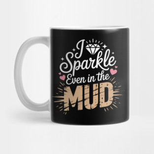 I Sparkle Even In Mud Mug