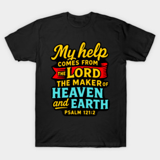 Psalm 121:2 My help comes from the LORD the Maker of Heaven and Earth. T-Shirt