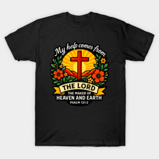 Psalm 121:2 My help comes from the LORD the Maker of Heaven and Earth. T-Shirt