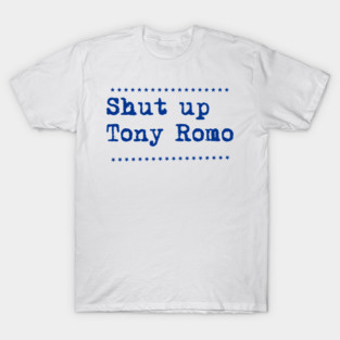 Shut-up-tony-romo T-Shirt