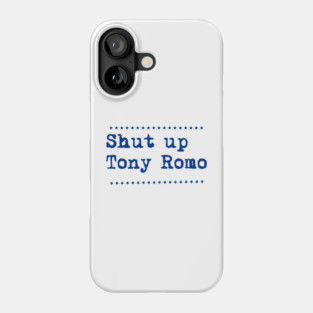 Shut-up-tony-romo Phone Case