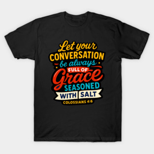 Colossians 4:6 Let your conversation be always full of grace T-Shirt