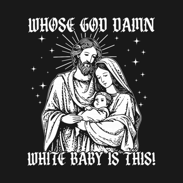 Whose God Damn White Baby is This Christmas Nativity Scene Crewneck