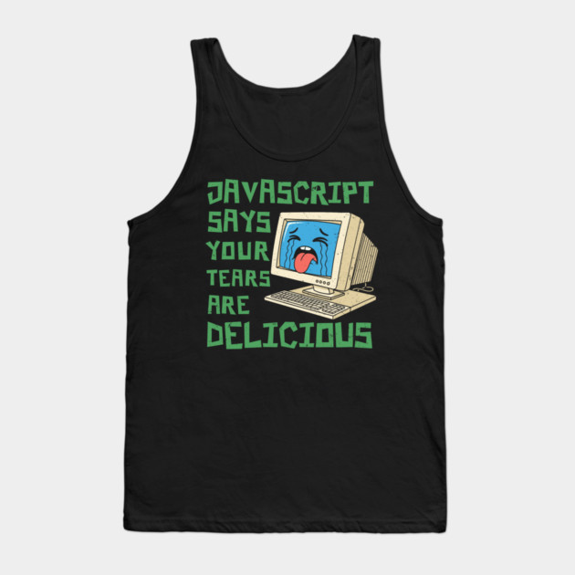 JavaScript Says Your Tears Are Delicious Tank Top by enrynz