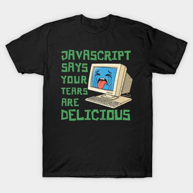 JavaScript Says Your Tears Are Delicious T-Shirt by enrynz