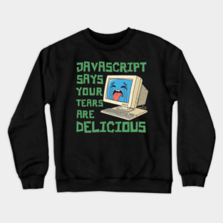 JavaScript Says Your Tears Are Delicious Crewneck Sweatshirt