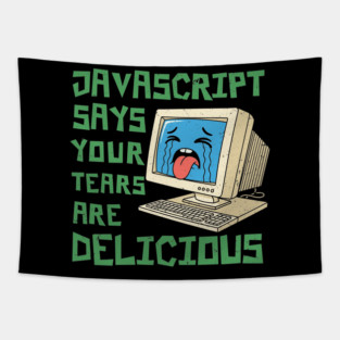JavaScript Says Your Tears Are Delicious Tapestry