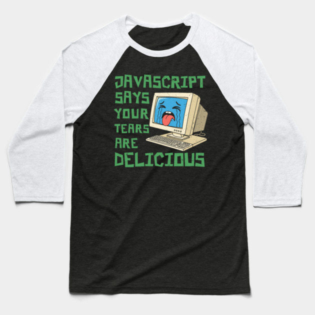 JavaScript Says Your Tears Are Delicious Baseball T-Shirt by enrynz