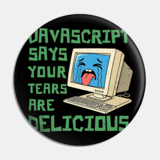 JavaScript Says Your Tears Are Delicious Pin
