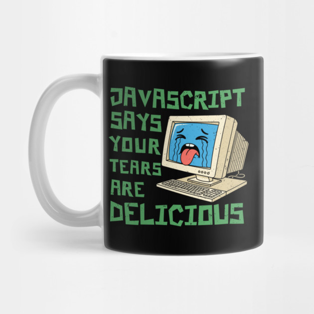 JavaScript Says Your Tears Are Delicious by enrynz