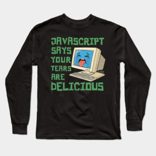 JavaScript Says Your Tears Are Delicious Long Sleeve T-Shirt