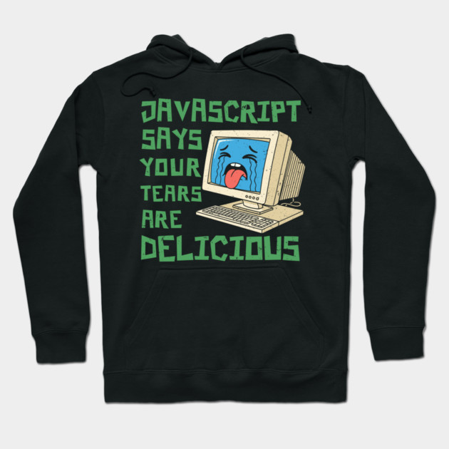 JavaScript Says Your Tears Are Delicious Hoodie by enrynz