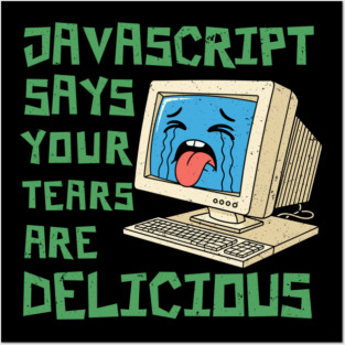 JavaScript Says Your Tears Are Delicious Posters and Art