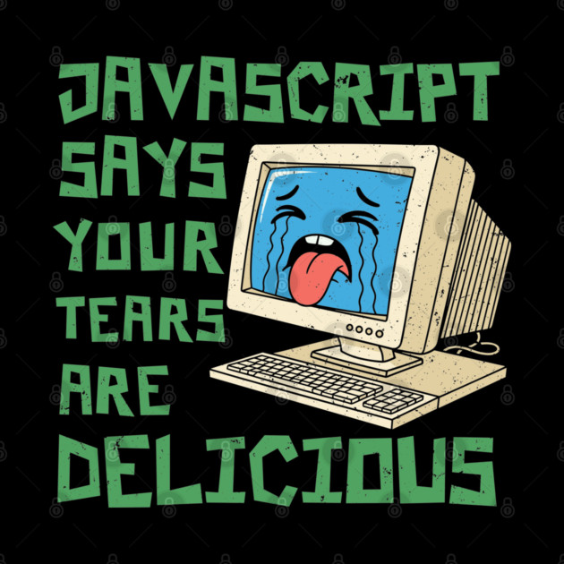 JavaScript Says Your Tears Are Delicious by enrynz