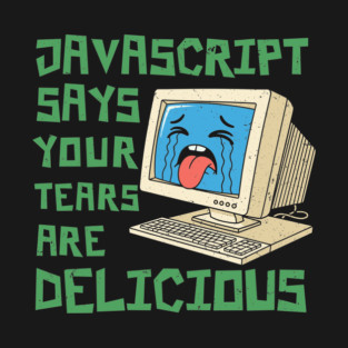 JavaScript Says Your Tears Are Delicious T-Shirt