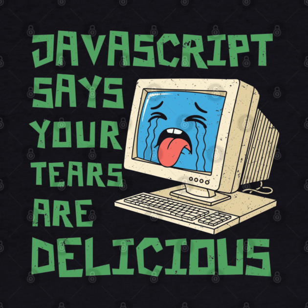JavaScript Says Your Tears Are Delicious by enrynz