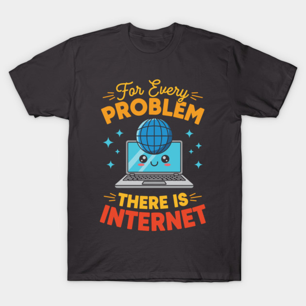 For Every Problem, There is Internet T-Shirt by enrynz