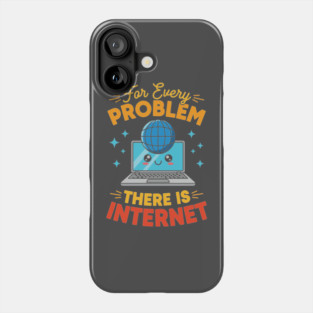 For Every Problem, There is Internet Phone Case