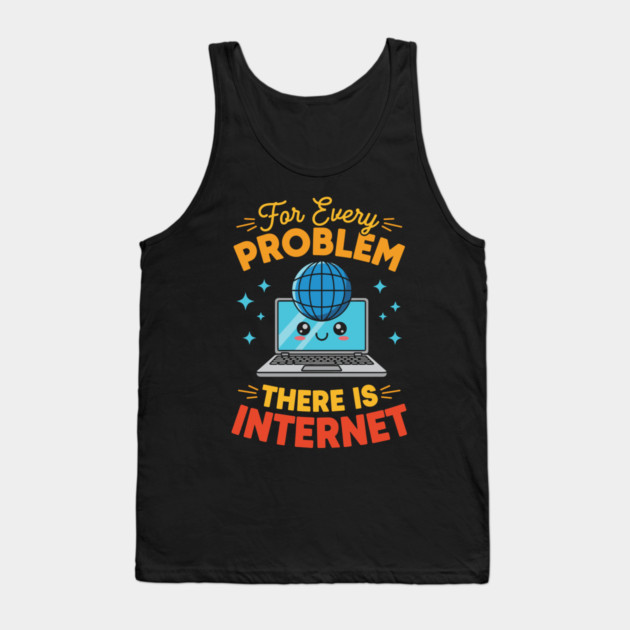 For Every Problem, There is Internet Tank Top by enrynz