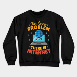 For Every Problem, There is Internet Crewneck Sweatshirt