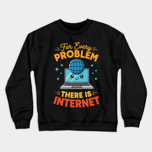 For Every Problem, There is Internet Crewneck Sweatshirt by enrynz
